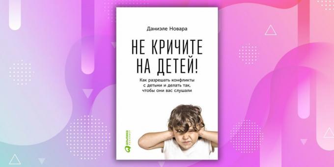 Livros sobre o relacionamento: "Não grite com as crianças! Como resolver conflitos com seus filhos e fazê-lo de terem escutado ", Daniele Novara