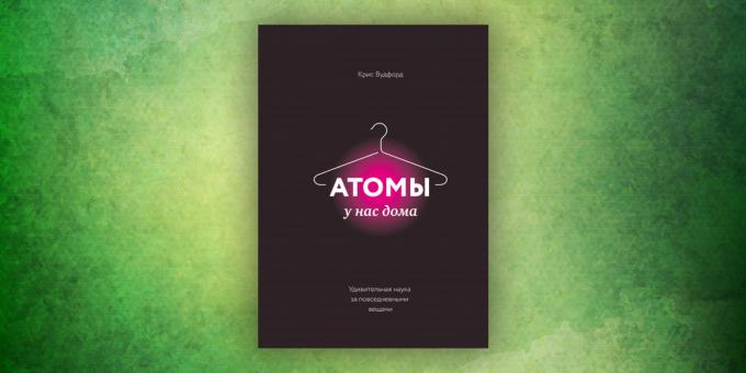 Livros sobre o mundo circundante: "Os átomos em nossa casa. ciência incrível por trás das coisas cotidianas ", Chris Woodford